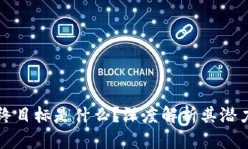 区块链的最终目标是什么？深度解析其潜力与应用前景