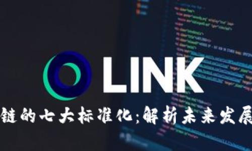 区块链的七大标准化：解析未来发展方向