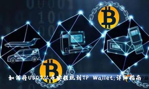 如何将USDT从币安提现到TP Wallet：详细指南