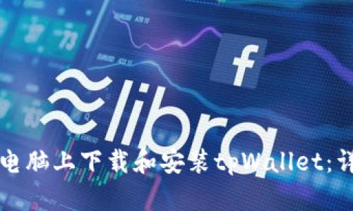 如何在电脑上下载和安装tpWallet：详细指南