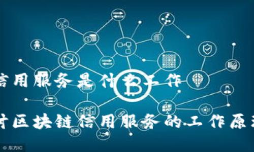 区块链信用服务是什么工作

深入探讨区块链信用服务的工作原理与应用