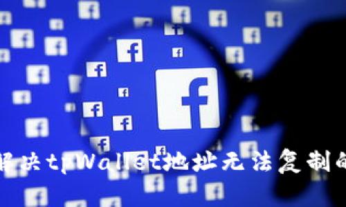 如何解决tpWallet地址无法复制的问题