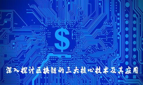 深入探讨区块链的三大核心技术及其应用