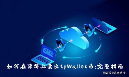 如何在薄饼上卖出tpWallet币：完整指南