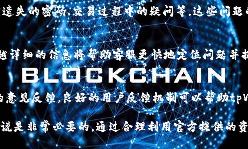 tpWallet的客服在哪个位置

giaotitpWallet客服位置指引及常见问题解答/giaoti
tpWallet, 客服, 帮助中心/guanjianci

在数字货币的发展过程中，tpWallet作为知名的平台之一，受到了许多用户的关注和使用。随着用户量的上升，问题和疑问也随之增加。因此，用户需要了解如何找到tpWallet的客服，以便迅速解决他们在使用过程中遇到的各种问题。

tpWallet客服的联系方式
首先，tpWallet提供多种客服联系方式，以满足不同用户的需求。用户可以通过官方网站获取客服信息，通常官网会有“联系我们”或“帮助中心”等栏目。在这些栏目中，用户可以找到客服的电邮地址和在线聊天的入口。

其次，tpWallet也可能在其官方社交媒体平台上提供支持，例如Twitter、Facebook或Telegram。在这些平台上，用户可以直接向客服提问，通常会有专门的客服人员进行回复，比较适合那些喜欢使用社交媒体和即时通讯工具的用户。

客服工作时间
了解客服的工作时间对于用户来说十分重要。通常情况下，tpWallet的客服大部分时间是在线的，但也可能会因为不同地区时差的问题，在某些时段客服的反应速度会有所不同。因此，用户在需要帮助时，可以先查看客服的工作时间或者选择在客服在线的时间进行咨询。

常见问题解答
面对众多用户的问题，tpWallet在其帮助中心或FAQ栏目中，提供了一系列常见问题的解答，例如如何安全地使用、如何找回遗失的密码、交易过程中的疑问等。这些问题的解答通常是直观易懂的，同时也能够为用户提供最基本的操作指引，大大降低了用户对客服的依赖。

如何提高客服效率
为了提高客服向用户提供服务的效率，用户在求助时尽量提供详细的信息，例如他们遇到的问题、所用的设备、软件版本等。越详细的信息将帮助客服更快地定位问题并提供解决方案。此外，用户可以先使用平台提供的自助服务功能，以便在不需要直接与客服联系时，也能够解决一些基本问题。

如何反馈问题及建议
最后，用户在使用tpWallet的过程中，如有任何问题或建议，除了可以直接联系在线客服外，还可以通过官方邮箱留下自己的意见反馈。良好的用户反馈机制可以帮助tpWallet不断改进和完善其服务，为所有用户提供更好的使用体验。

总结而言，tpWallet客服的位置和联系方式是用户使用过程中重要的一环，了解客服的有效联系方法和工作时间，对用户来说是非常必要的。通过合理利用官方提供的资源，用户可以快速解决问题，享受到更流畅的数字货币管理体验。